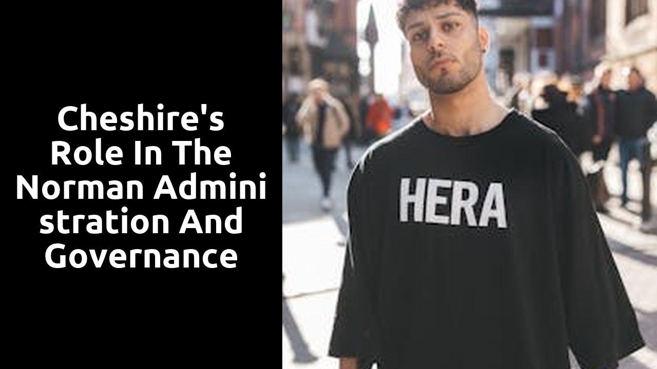 Cheshire's role in the Norman administration and governance