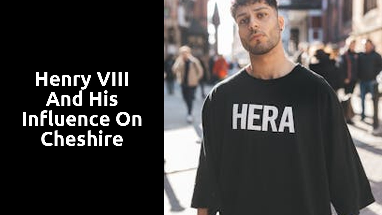 Henry VIII and his Influence on Cheshire