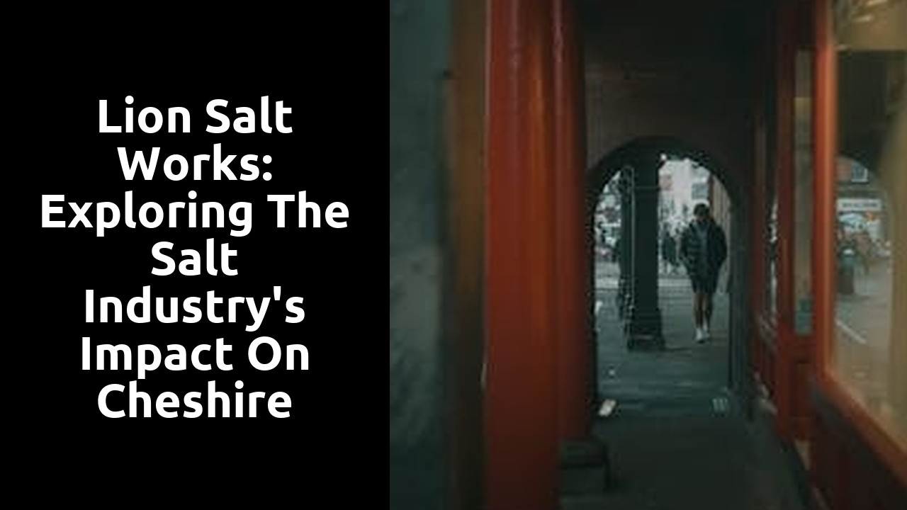 Lion Salt Works: Exploring the Salt Industry's Impact on Cheshire