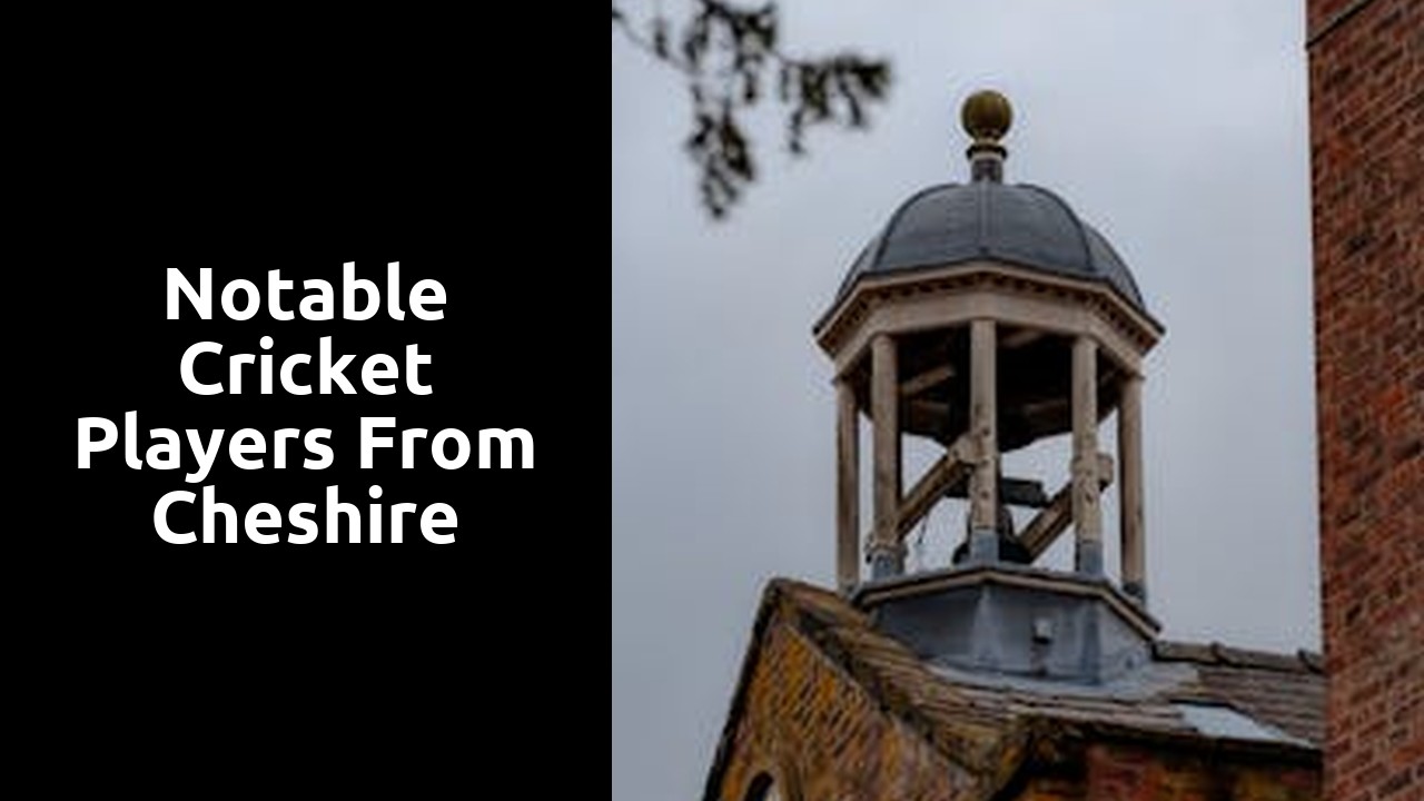 Notable Cricket Players from Cheshire